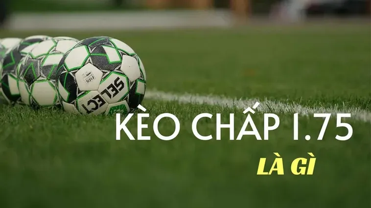 Kèo Chấp 1.75 Chìa Khóa Vàng Cho Những Chiến Thắng Đẳng Cấp Siêu Hạng