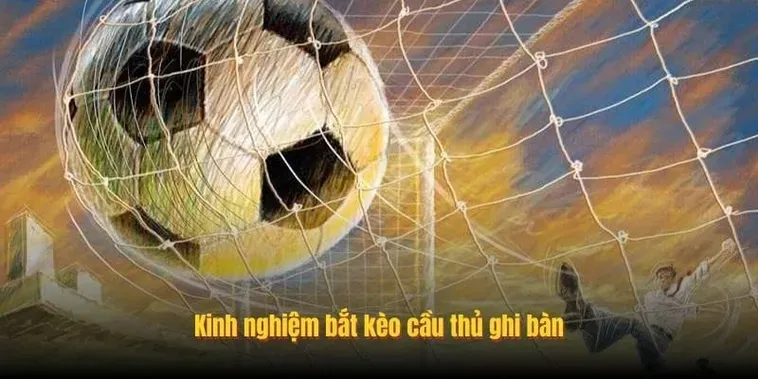 Bí Quyết Chiến Thắng Kèo Cầu Thủ Ghi Bàn Với Lợi Nhuận Khổng Lồ
