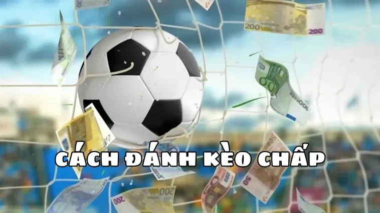 Kèo Chấp 2 Trái Tuyệt Chiêu Đánh Bại Nhà Cái Với Lợi Nhuận Khổng Lồ
