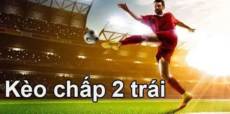 Kèo Chấp 2 Trái Tuyệt Chiêu Đánh Bại Nhà Cái Với Lợi Nhuận Khổng Lồ