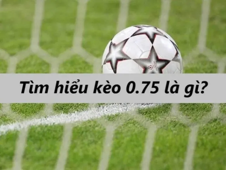 Kèo Chấp 0.75 Chiến Thuật Soi Kèo Đỉnh Cao Để Giành Chiến Thắng Vang Dội