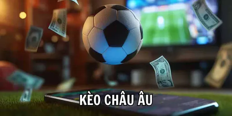 Hướng Dẫn Cách Chơi Kèo Châu Âu Dễ Dàng Và Dành Chiến Thắng Vang Dội