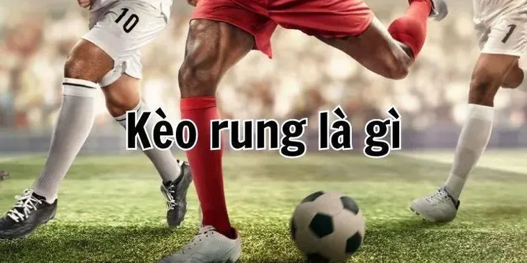 Kèo Rung Trong Bóng Đá Chiến Thuật Đặt Cược Siêu Tốc Giúp Bạn Thắng Lớn